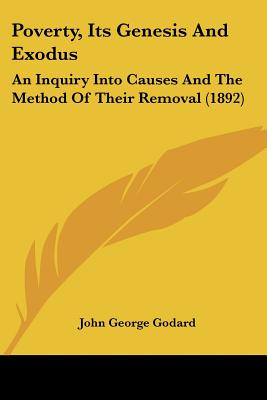 Poverty, Its Genesis And Exodus: An Inquiry Into Causes And The Method Of Their Removal (1892)