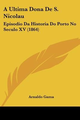 A Ultima Dona De S. Nicolau: Episodio Da Historia Do Porto No Seculo XV (1864)