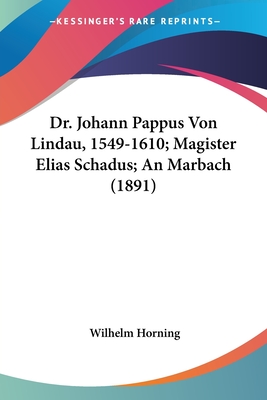 Dr. Johann Pappus Von Lindau, 1549-1610; Magister Elias Schadus; An Marbach (1891)