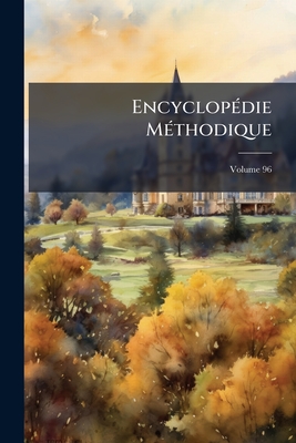 Encyclopédie Méthodique: Ou Par Ordre De Matières; Volume 96