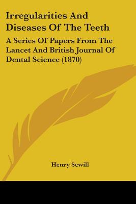 Irregularities And Diseases Of The Teeth: A Series Of Papers From The Lancet And British Journal Of Dental Science (1870)