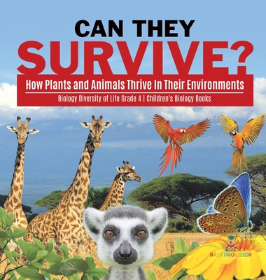 Can They Survive? : How Plants and Animals Thrive In Their Environments | Biology Diversity of Life Grade 4 | Children's Biology Books