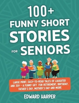 100+ Funny Short Stories for Seniors : Large Print, Easy-to-Read Tales of Laughter and Joy - A Funny Gift for Retirement, Birthday, Father's Day, Moth