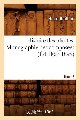 Histoire des plantes. Tome 8, Monographie des composées (Éd.1867-1895)
