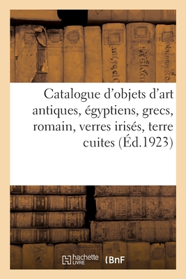 Catalogue d'objets d'art antiques, égyptiens, grecs, romain, verres irisés, terre cuites : bronzes, tissus coptes, marbres