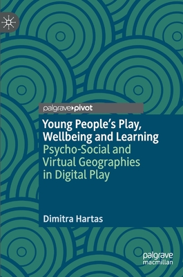 Young People's Play, Wellbeing and Learning : Psycho-Social and Virtual Geographies in Digital Play