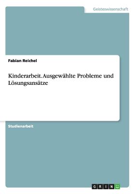 Kinderarbeit. Ausgewählte Probleme und Lösungsansätze