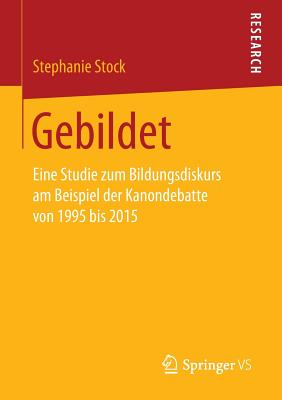 Gebildet : Eine Studie zum Bildungsdiskurs am Beispiel der Kanondebatte von 1995 bis 2015