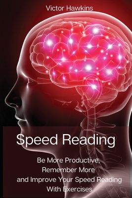 Speed Reading: Be More Productive, Remember More  and Improve Your Speed Reading With Exercises