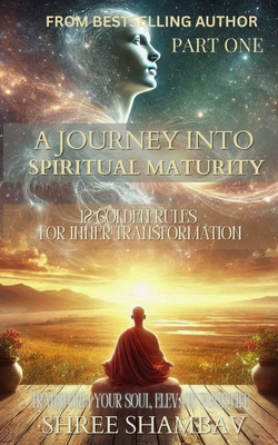 A Journey into Spiritual Maturity: 12 Golden Rules for Inner Transformation - Part One