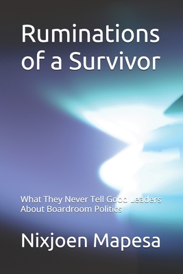 Ruminations of a Survivor: What They Never Tell Good Leaders About Boardroom Politics