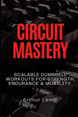 Circuit Mastery: Scalable Dumbbell Workouts for Strength, Endurance & Mobility