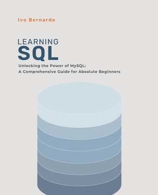 SQL for Absolute Beginners: Unlocking the Power of MySQL: A Comprehensive Guide for Absolute Beginners