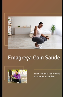 Emagreça com Saúde : Transforme seu Corpo de Forma Saudável
