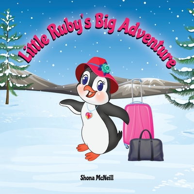 Little Ruby's Big Adventure : A Children's Picture Book About A Penguin Exploring New Places, Trying New Things, Understanding Other Cultures, Making