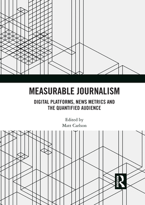 Measurable Journalism: Digital Platforms, News Metrics and the Quantified Audience