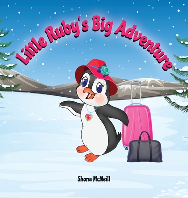 Little Ruby's Big Adventure : A Children's Picture Book About A Penguin Exploring New Places, Trying New Things, Understanding Other Cultures, Making