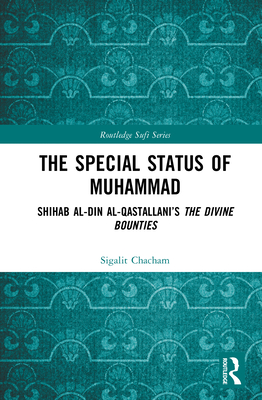 The Special Status of Muhammad: Shihab al-Din al-Qastallani's The Divine Bounties