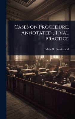 Cases on Procedure, Annotated ; Trial Practice