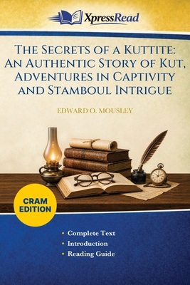 The Secrets of a Kuttite: An Authentic Story of Kut, Adventures in Captivity and Stamboul Intrigue (Cram Edition)