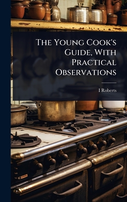 The Young Cook's Guide, With Practical Observations