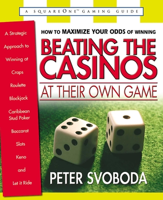 Beating the Casinos at Their Own Game : A Strategic Approach to Winning at Craps, Roulette, Blackjack, Caribbean Stud Poker, Baccarat, Slots, Keno, an