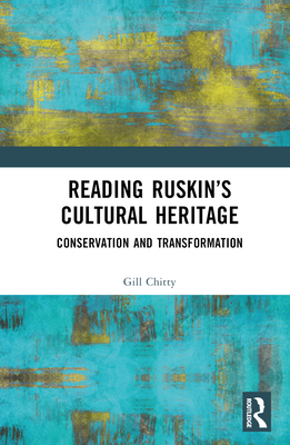 Reading Ruskin's Cultural Heritage: Conservation and Transformation