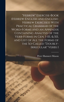 "Hebrew" Exercise-book (Hebrew-English and English-Hebrew Exercises) With Practical Grammar of the Word-forms and an Appendix Containing Analysis of t