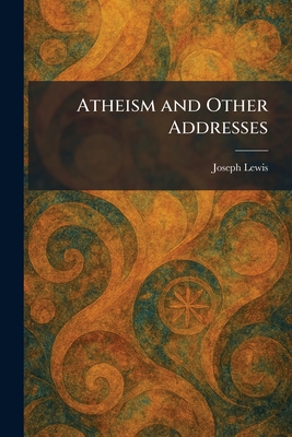Atheism and Other Addresses