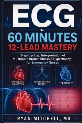 ECG in 60 Minutes  12-Lead Mastery : Step-by-Step Interpretation of MI | Bundle Branch Blocks & Hypertrophy  for Emergency Nurses