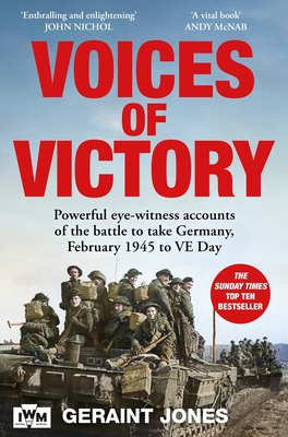 Voices of Victory: Powerful eye-witness accounts of the battle to take Germany, Feb 1945 to VE Day