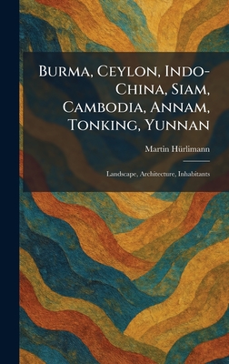 Burma, Ceylon, Indo-China, Siam, Cambodia, Annam, Tonking, Yunnan: Landscape, Architecture, Inhabitants