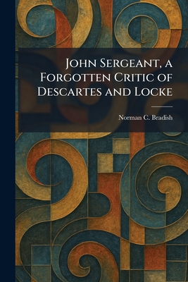 John Sergeant, a Forgotten Critic of Descartes and Locke