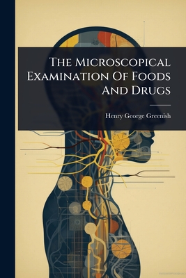 The Microscopical Examination Of Foods And Drugs