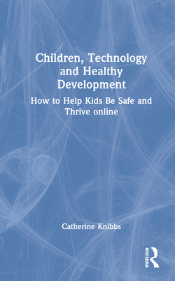 Children, Technology and Healthy Development: How to Help Kids be Safe and Thrive Online