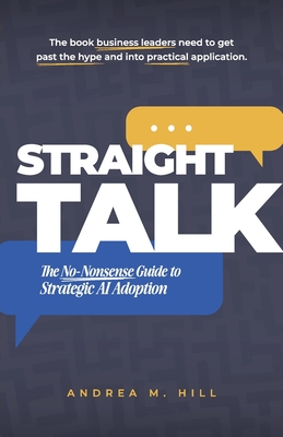 Straight Talk: The No-Nonsense Guide to Strategic AI Adoption