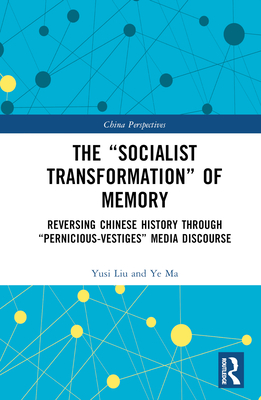 The "Socialist Transformation" of Memory: Reversing Chinese History through "Pernicious-Vestiges" Media Discourse