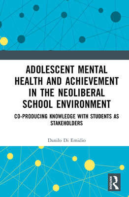 Adolescent Mental Health and Achievement in the Neoliberal School Environment: Coproducing Knowledge with Students as Stakeholders
