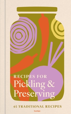 Recipes for Pickling & Preserving : A collection of timeless and trusted recipes