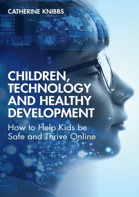 Children, Technology and Healthy Development: How to Help Kids be Safe and Thrive Online