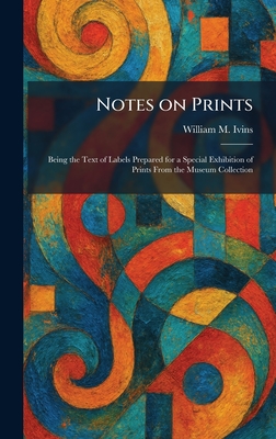 Notes on Prints: Being the Text of Labels Prepared for a Special Exhibition of Prints From the Museum Collection