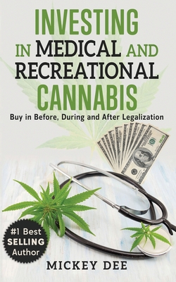 Investing In Medical and Recreational Cannabis : Buy In Before, During and After Legalization