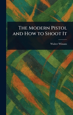 The Modern Pistol and How to Shoot It