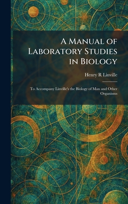 A Manual of Laboratory Studies in Biology: To Accompany Linville's the Biology of Man and Other Organisms