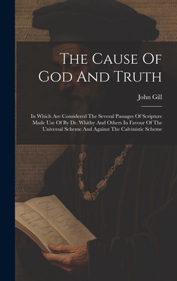 The Cause Of God And Truth: In Which Are Considered The Several Passages Of Scripture Made Use Of By Dr. Whitby And Others In Favour Of The Universal