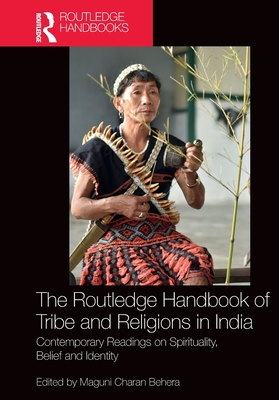 The Routledge Handbook of Tribe and Religions in India: Contemporary Readings on Spirituality, Belief and Identity