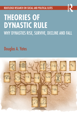 Theories of Dynastic Rule: Why Dynasties Rise, Survive, Decline and Fall
