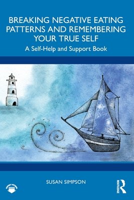 Breaking Negative Eating Patterns and Remembering Your True Self: A Self-Help and Support Book