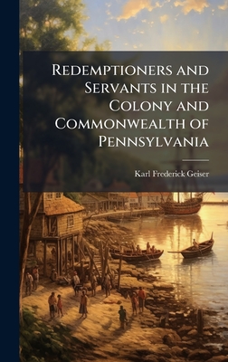 Redemptioners and Servants in the Colony and Commonwealth of Pennsylvania