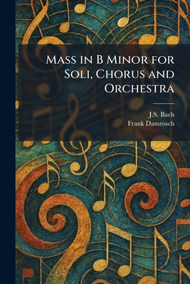 Mass in B Minor for Soli, Chorus and Orchestra
